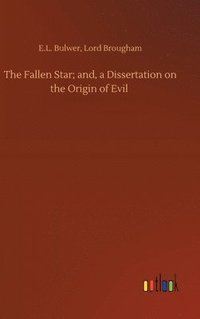 bokomslag The Fallen Star; and, a Dissertation on the Origin of Evil