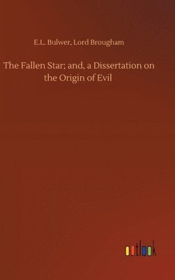 bokomslag The Fallen Star; and, a Dissertation on the Origin of Evil