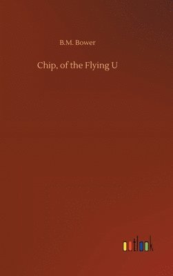 B M Bower, B. M. Bower, B.M. Bower - Chip, of the Flying U, Inbunden