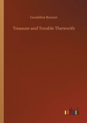Geraldine Bonner - Treasure and Trouble Therewith, Häftad
