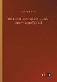 bokomslag The Life of Hon. William F. Cody - Known as Buffalo Bill