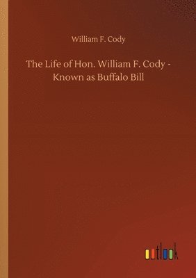 Life of Hon. William F. Cody - Known as Buffalo Bill