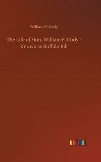 bokomslag The Life of Hon. William F. Cody - Known as Buffalo Bill