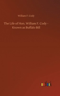 bokomslag The Life of Hon. William F. Cody - Known as Buffalo Bill