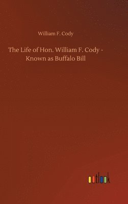 Life of Hon. William F. Cody - Known as Buffalo Bill