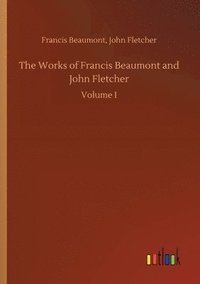 bokomslag The Works of Francis Beaumont and John Fletcher