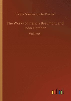 bokomslag The Works of Francis Beaumont and John Fletcher