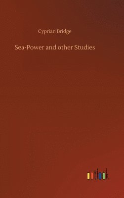 Cyprian Bridge - Sea-Power and other Studies, Inbunden