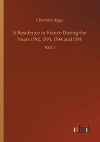 bokomslag Residence in France During the Years 1792, 1793, 1794 and 1795