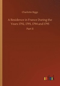 bokomslag Residence in France During the Years 1792, 1793, 1794 and 1795