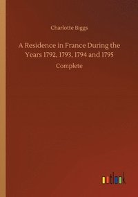 bokomslag Residence in France During the Years 1792, 1793, 1794 and 1795