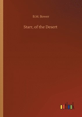 B M Bower, B. M. Bower, B.M. Bower - Starr, of the Desert, Häftad