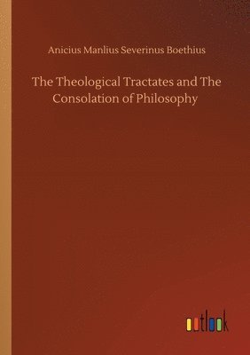 bokomslag The Theological Tractates and The Consolation of Philosophy