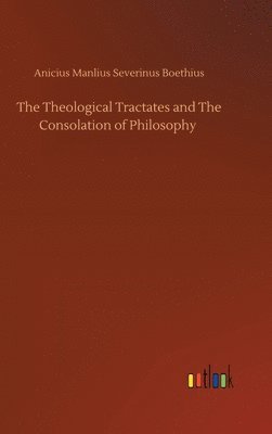 bokomslag The Theological Tractates and The Consolation of Philosophy