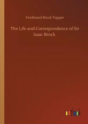 Life and Correspondence of Sir Isaac Brock