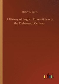 bokomslag A History of English Romanticism in the Eighteenth Century