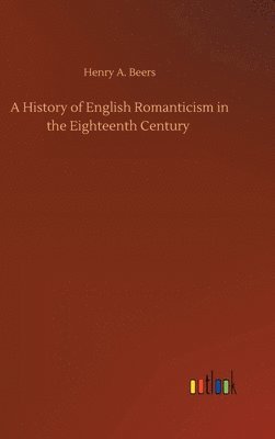 A History of English Romanticism in the Eighteenth Century 1