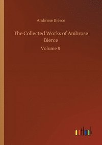 bokomslag The Collected Works of Ambrose Bierce