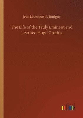 bokomslag The Life of the Truly Eminent and Learned Hugo Grotius