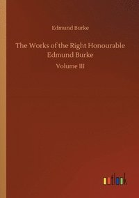 bokomslag The Works of the Right Honourable Edmund Burke