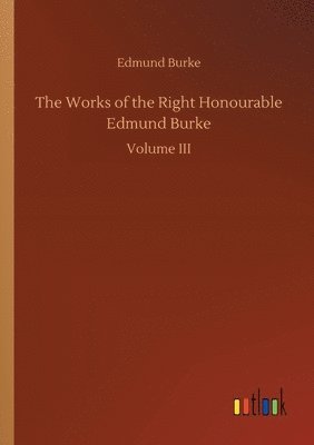 bokomslag The Works of the Right Honourable Edmund Burke