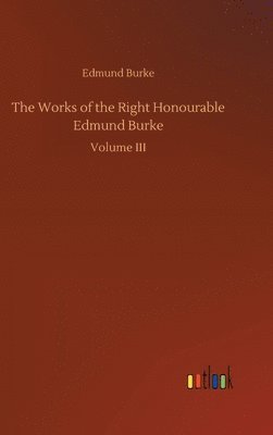 bokomslag The Works of the Right Honourable Edmund Burke