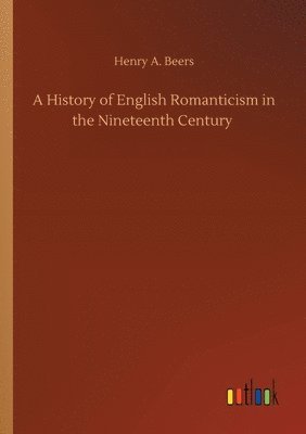 A History of English Romanticism in the Nineteenth Century 1