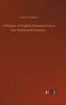 A History of English Romanticism in the Nineteenth Century 1