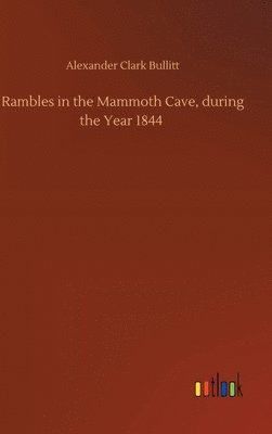 Rambles in the Mammoth Cave, during the Year 1844 1