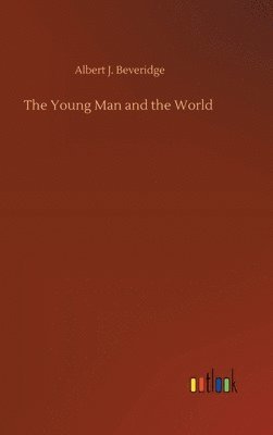 Albert J Beveridge, Albert J. Beveridge - Young Man and the World, Inbunden