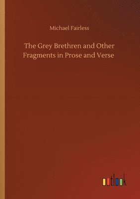 bokomslag The Grey Brethren and Other Fragments in Prose and Verse