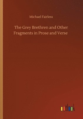 The Grey Brethren and Other Fragments in Prose and Verse 1