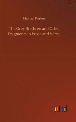 bokomslag The Grey Brethren and Other Fragments in Prose and Verse