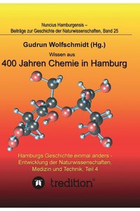 bokomslag Wissen aus 400 Jahren Chemie in Hamburg - Hamburgs Geschichte einmal anders - Entwicklung der Naturwissenschaften, Medizin und Technik, Teil 4.