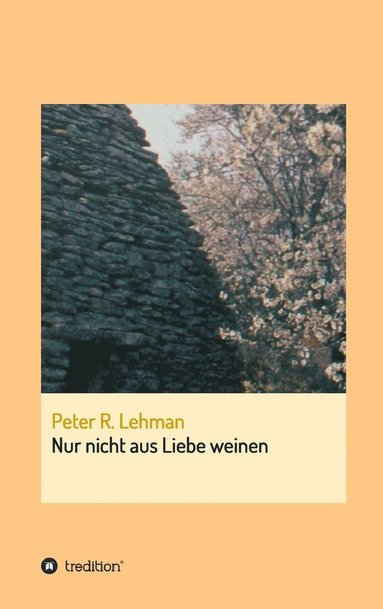 Peter R Lehman - Nur nicht aus Liebe weinen, Inbunden