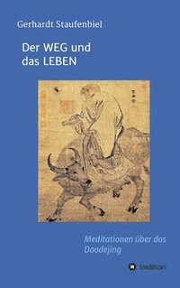 bokomslag Der WEG und das LEBEN: Meditationen zum Daodejing des Laotse