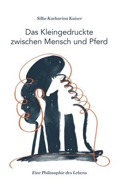 bokomslag Das Kleingedruckte zwischen Mensch und Pferd:Eine Philosophie des Lebens