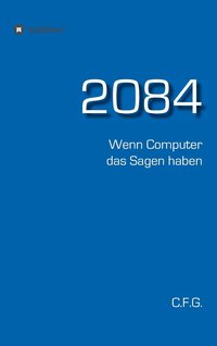 bokomslag 2084 - Wenn Computer das Sagen haben