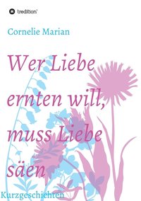 bokomslag Wer Liebe ernten will, muss Liebe säen