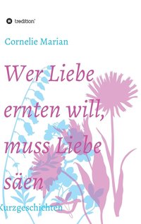 bokomslag Wer Liebe ernten will, muss Liebe saen