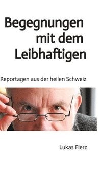 bokomslag Begegnungen mit dem Leibhaftigen - Reportagen aus der heilen Schweiz