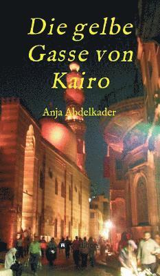 Anja Abdelkader - Die gelbe Gasse von Kairo, Inbunden