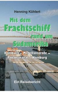 bokomslag Mit dem Frachtschiff rund um Südamerika: Hamburg - Magellanstraße - Panamakanal - Hamburg: Ein Reisebericht