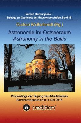 Astronomie im Ostseeraum - Astronomy in the Baltic.: Proceedings der Tagung des Arbeitskreises Astronomiegeschichte in der Astronomischen Gesellschaft 1