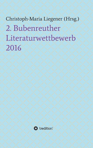Christoph-Maria Liegener, Peter Paul Wiplinger, Dr Christoph-Maria Liegener - 2. Bubenreuther Literaturwettbewerb 2016, Inbunden