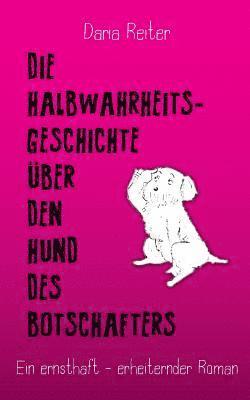 bokomslag Die Halbwahrheitsgeschichte über den Hund des Botschafters