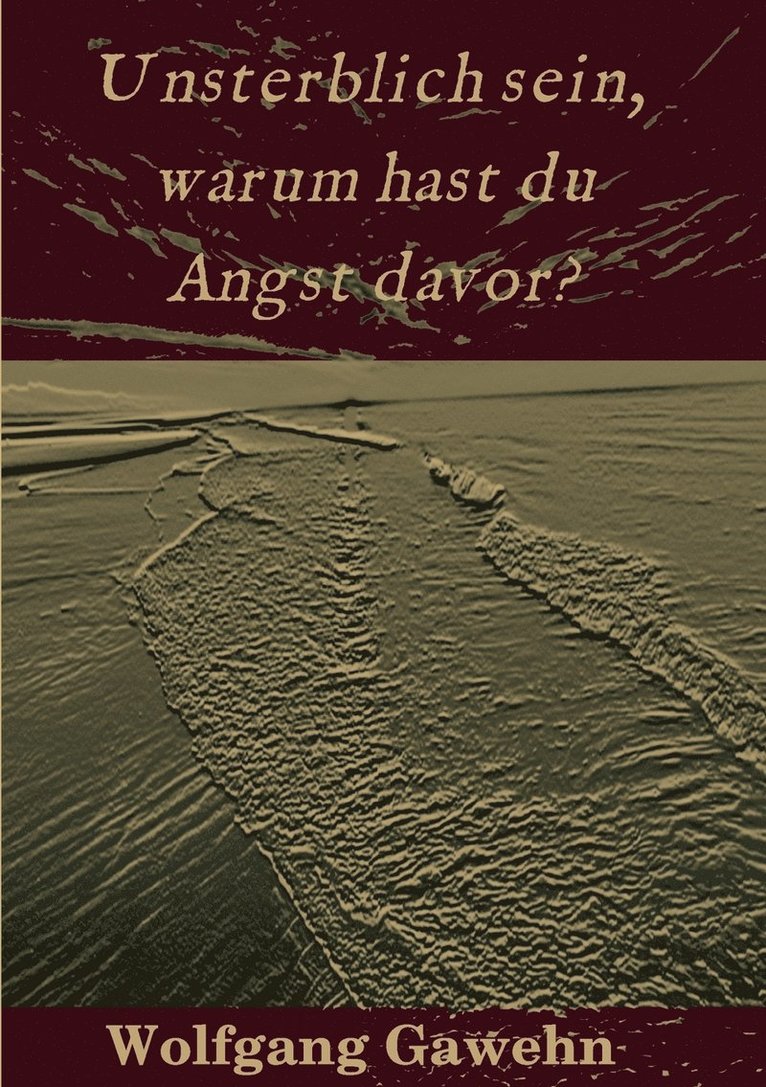 Unsterblich sein, warum hast du Angst davor? 1