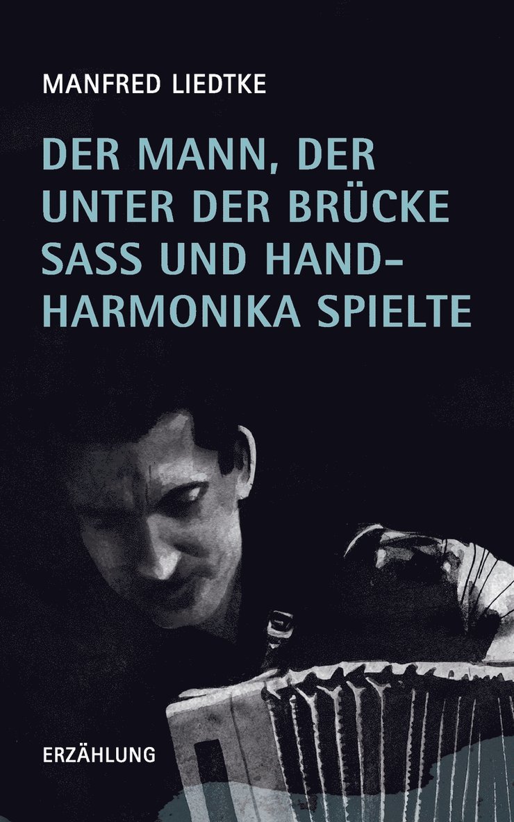 Manfred Liedtke - Mann, der unter der Brücke saß und Handharmonika spielte, Häftad