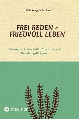bokomslag Frei Reden - Friedvoll Leben: Ein Weg zu Authentizität, Charisma und Beziehungsfähigkeit