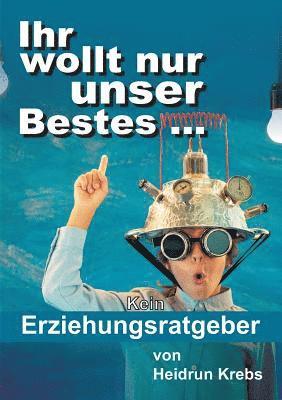 Ihr wollt nur unser Bestes ... 1